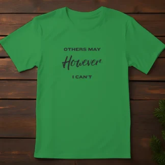 Others May, However I cant -T-Shirt Design